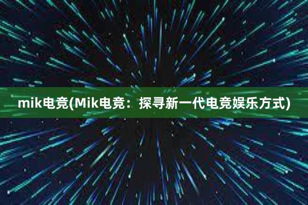 mik电竞(Mik电竞：探寻新一代电竞娱乐方式)