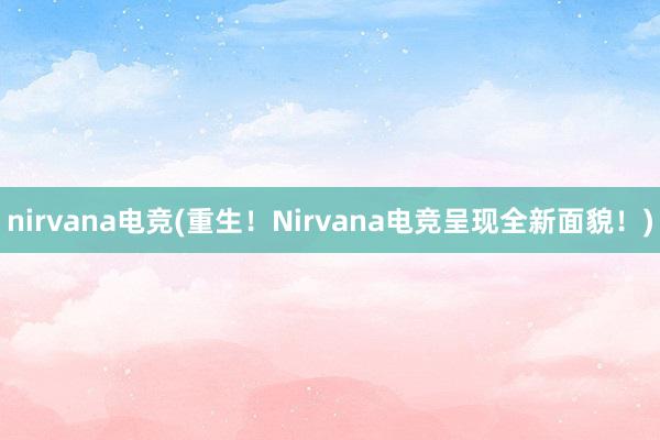 nirvana电竞(重生！Nirvana电竞呈现全新面貌！)