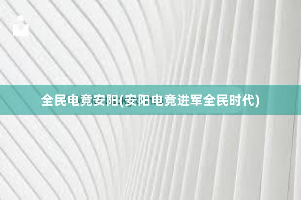 全民电竞安阳(安阳电竞进军全民时代)