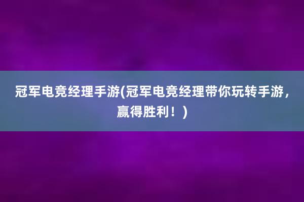 冠军电竞经理手游(冠军电竞经理带你玩转手游，赢得胜利！)