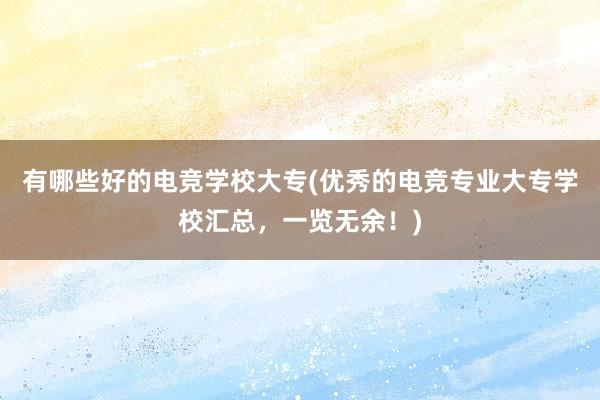 有哪些好的电竞学校大专(优秀的电竞专业大专学校汇总，一览无余！)