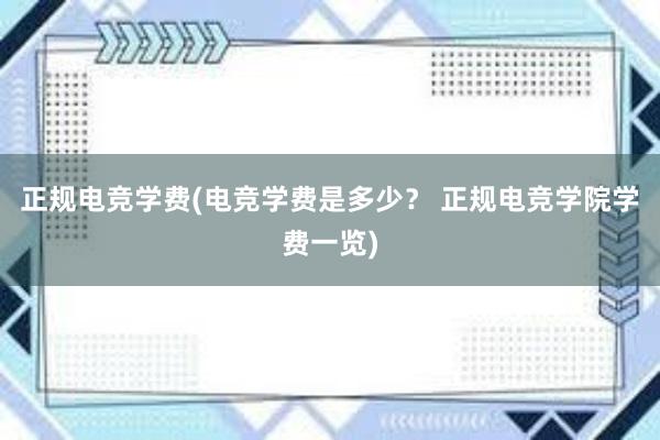 正规电竞学费(电竞学费是多少？ 正规电竞学院学费一览)