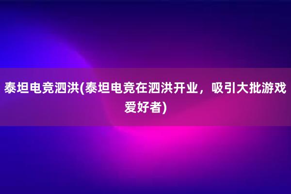 泰坦电竞泗洪(泰坦电竞在泗洪开业，吸引大批游戏爱好者)