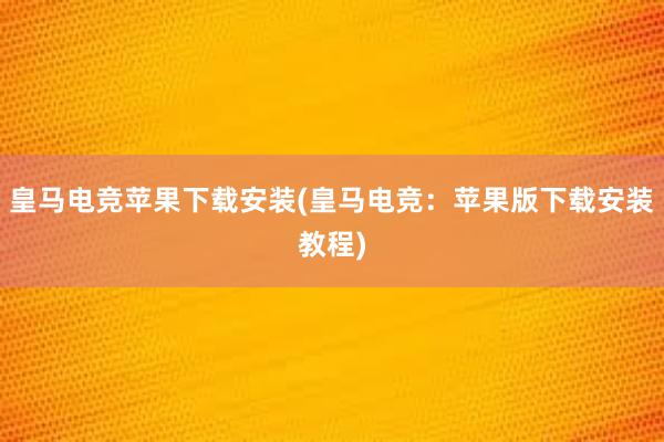 皇马电竞苹果下载安装(皇马电竞：苹果版下载安装教程)