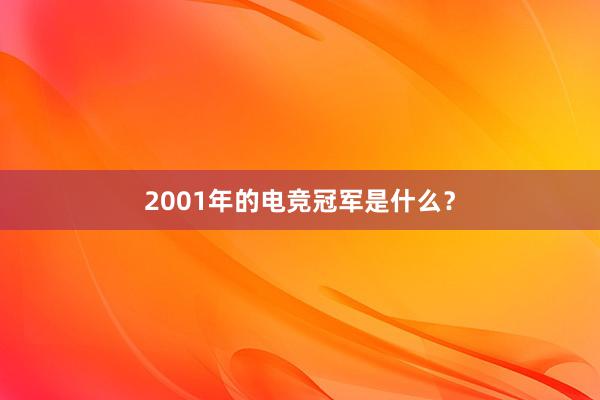 2001年的电竞冠军是什么？