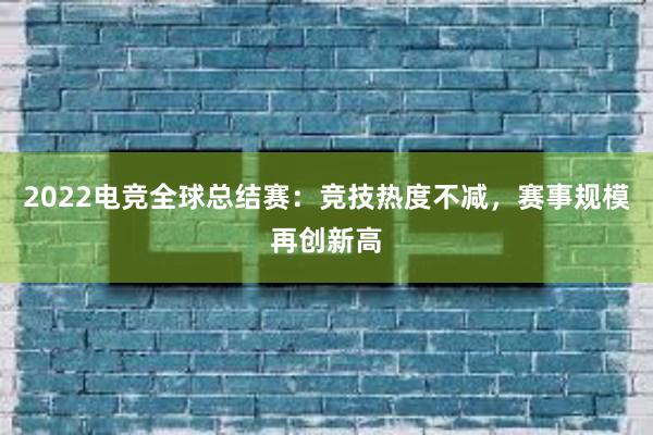 2022电竞全球总结赛：竞技热度不减，赛事规模再创新高