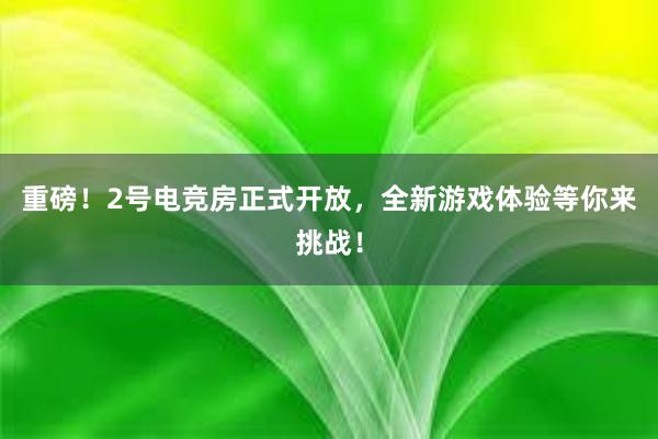 重磅！2号电竞房正式开放，全新游戏体验等你来挑战！