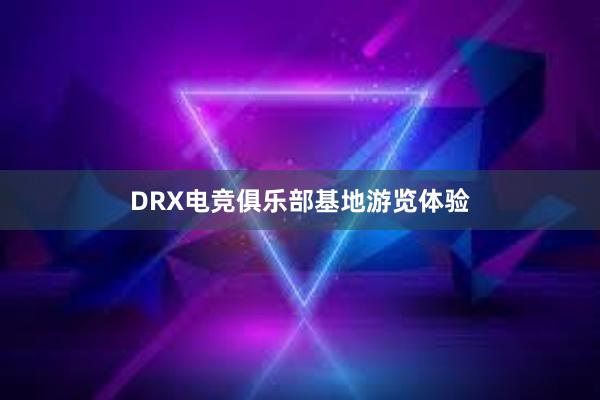 DRX电竞俱乐部基地游览体验