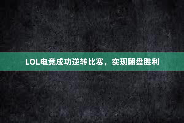 LOL电竞成功逆转比赛，实现翻盘胜利