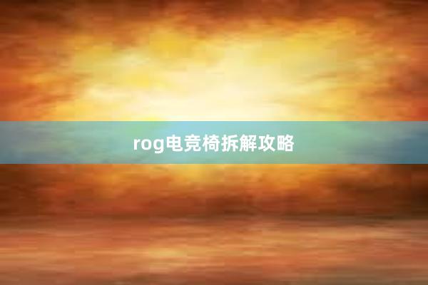 rog电竞椅拆解攻略