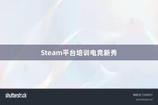 Steam平台培训电竞新秀