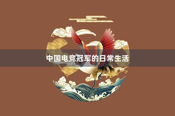 中国电竞冠军的日常生活