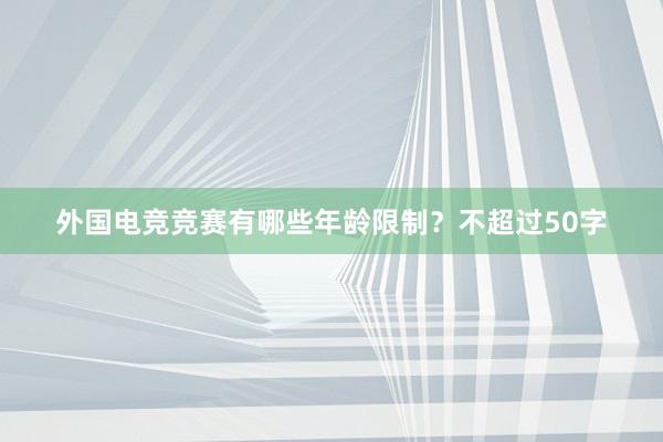 外国电竞竞赛有哪些年龄限制？不超过50字