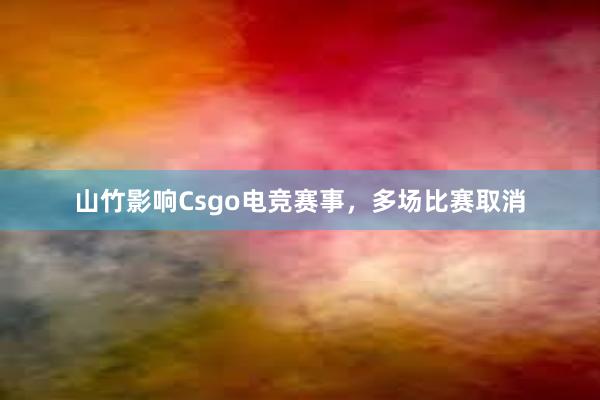 山竹影响Csgo电竞赛事，多场比赛取消