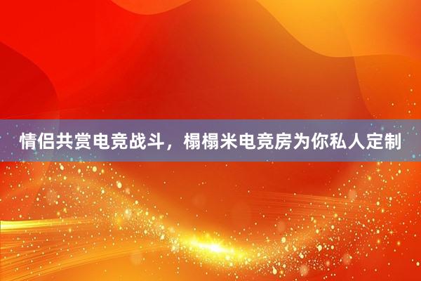 情侣共赏电竞战斗，榻榻米电竞房为你私人定制