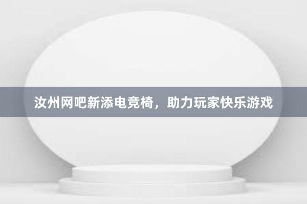 汝州网吧新添电竞椅，助力玩家快乐游戏