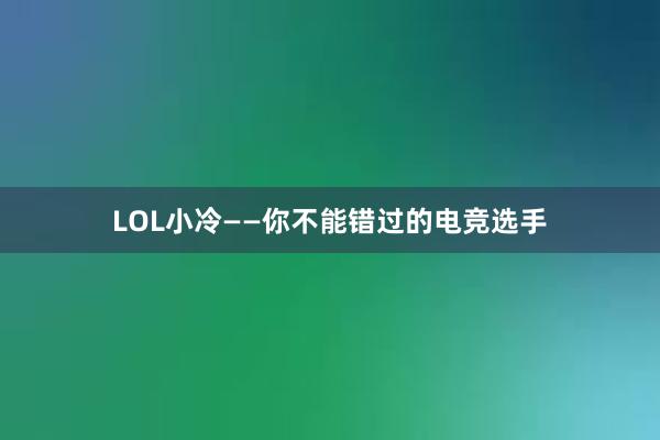 LOL小冷——你不能错过的电竞选手