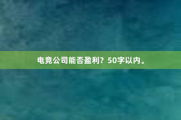 电竞公司能否盈利？50字以内。