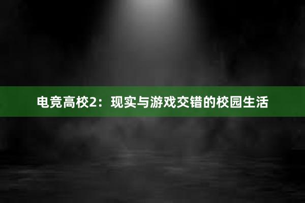 电竞高校2：现实与游戏交错的校园生活