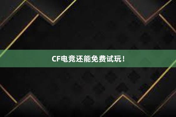 CF电竞还能免费试玩！