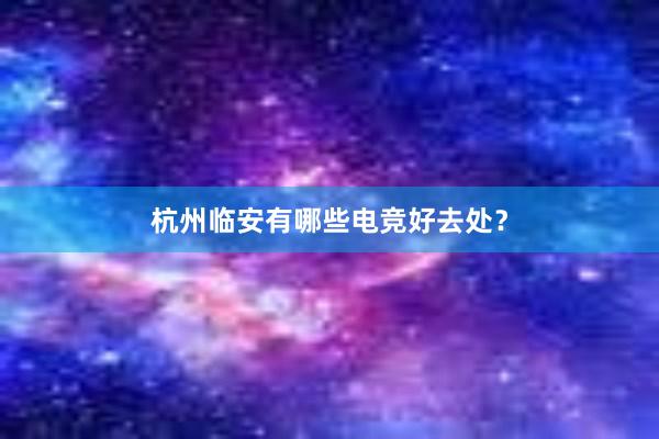 杭州临安有哪些电竞好去处？