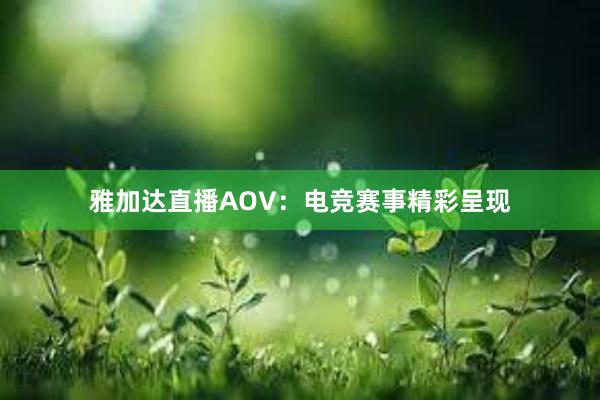 雅加达直播AOV：电竞赛事精彩呈现